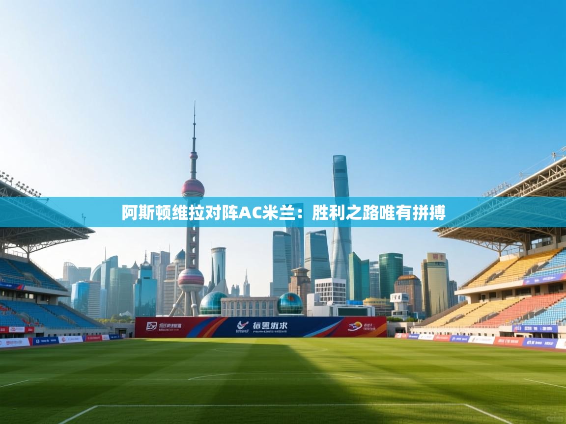 阿斯顿维拉对阵AC米兰:胜利之路唯有拼搏 第2张