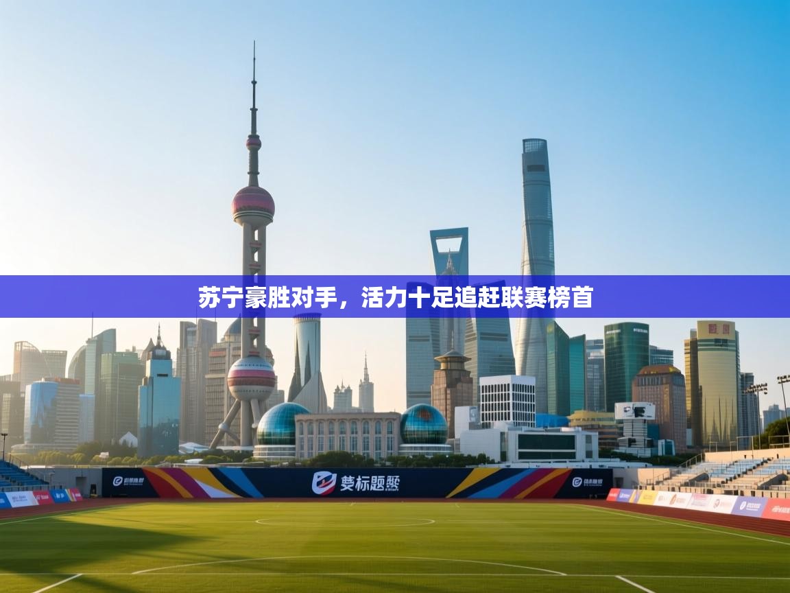 苏宁豪胜对手，活力十足追赶联赛榜首  第1张