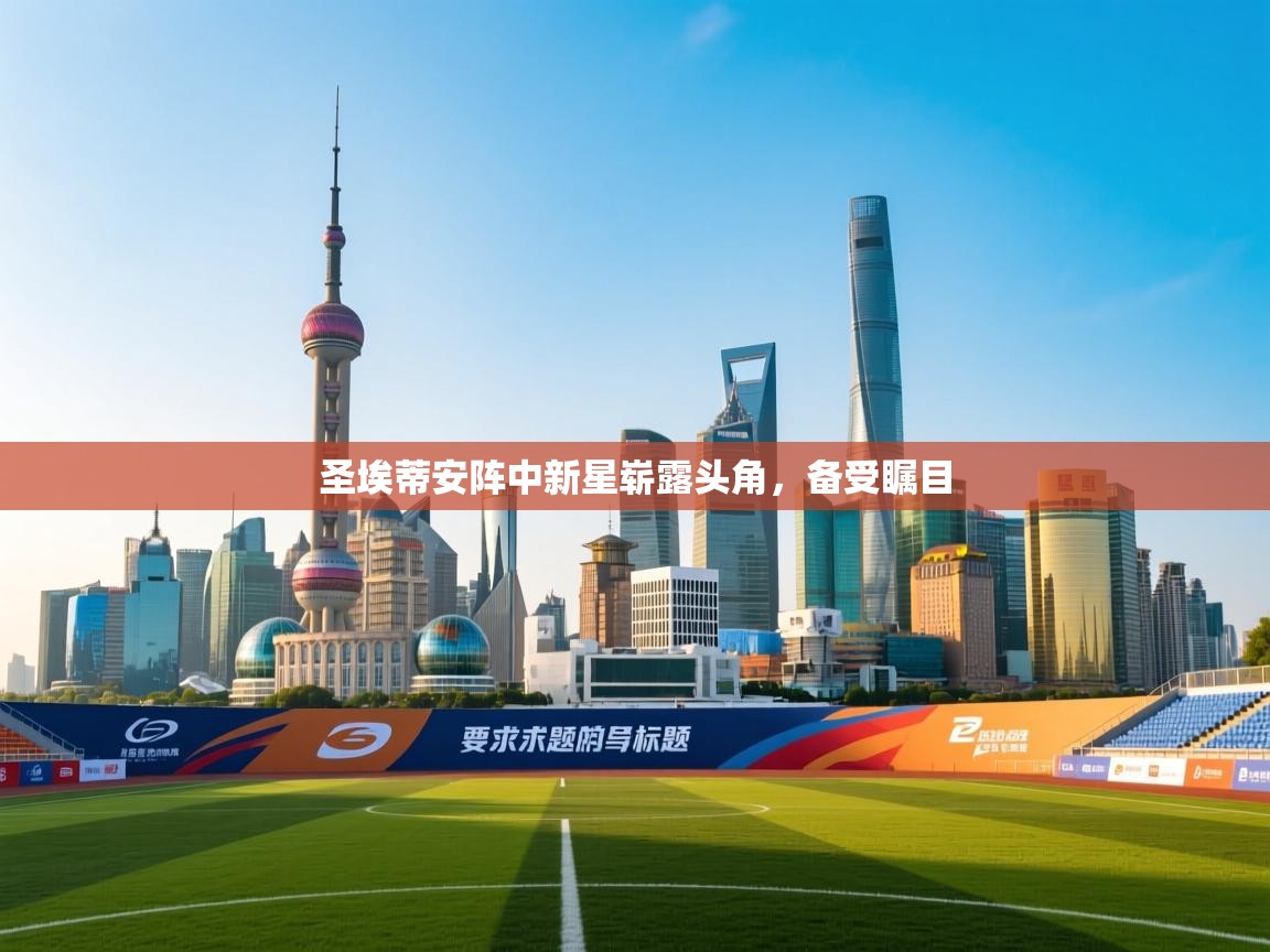 圣埃蒂安阵中新星崭露头角，备受瞩目  第1张