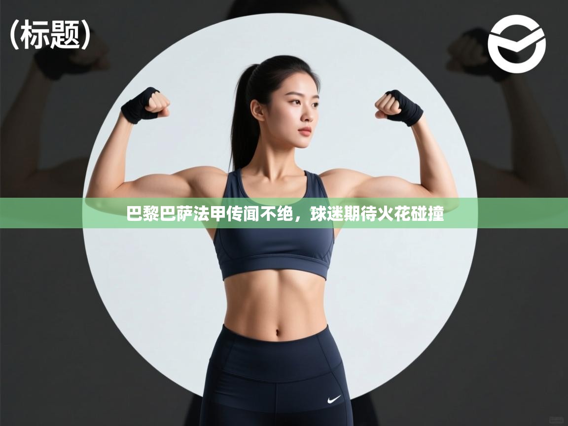 巴黎巴萨法甲传闻不绝，球迷期待火花碰撞  第2张