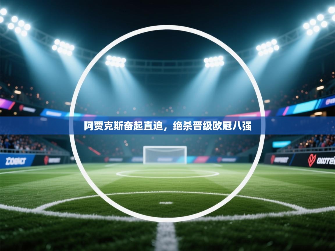 阿贾克斯奋起直追,绝杀晋级欧冠八强 第2张