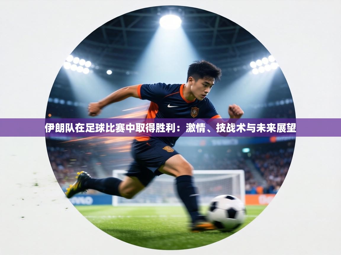 伊朗队在足球比赛中取得胜利：激情、技战术与未来展望  第2张
