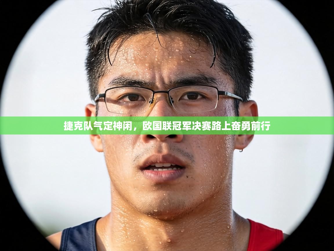 捷克队气定神闲,欧国联冠军决赛路上奋勇前行 第2张