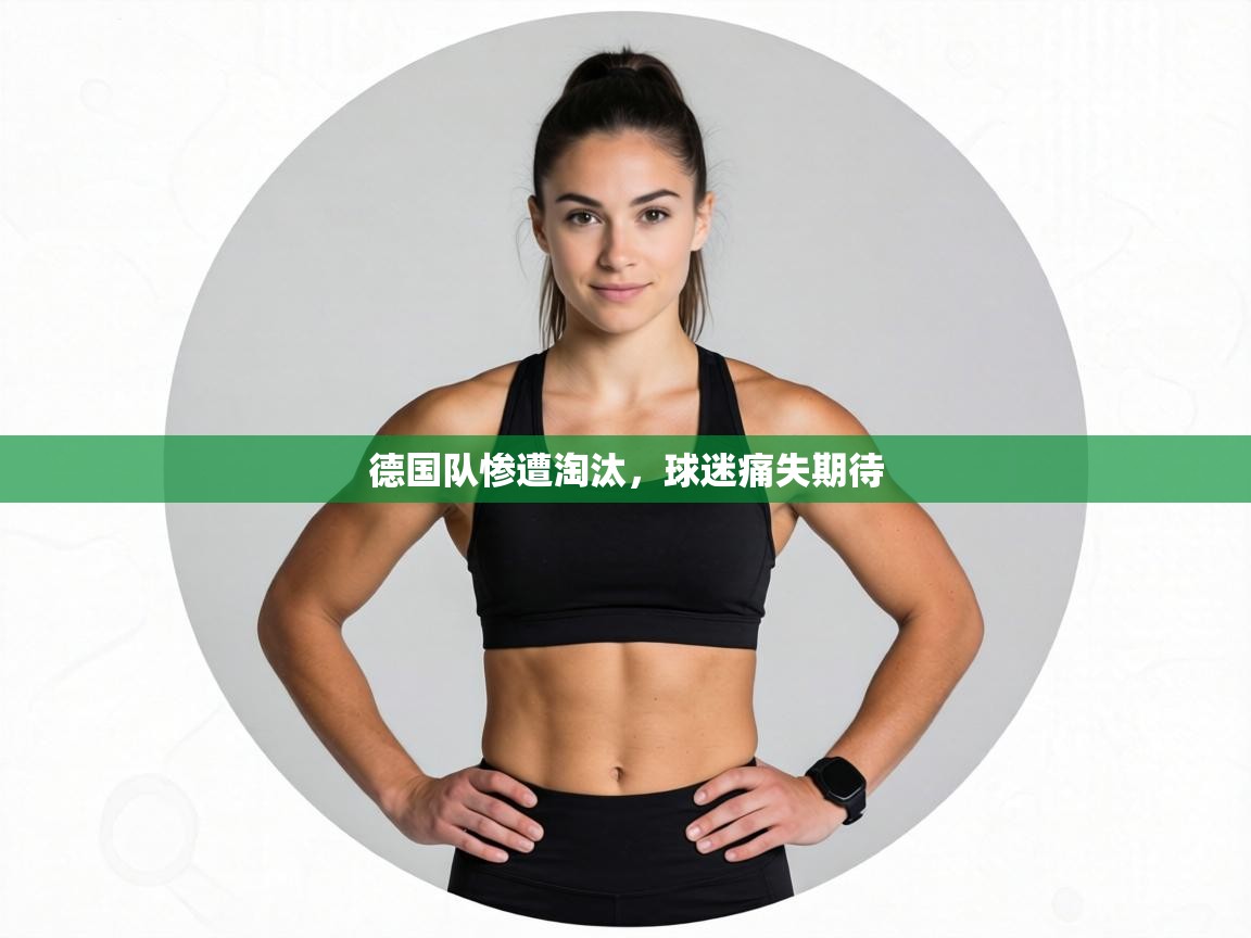 德国队惨遭淘汰，球迷痛失期待  第2张