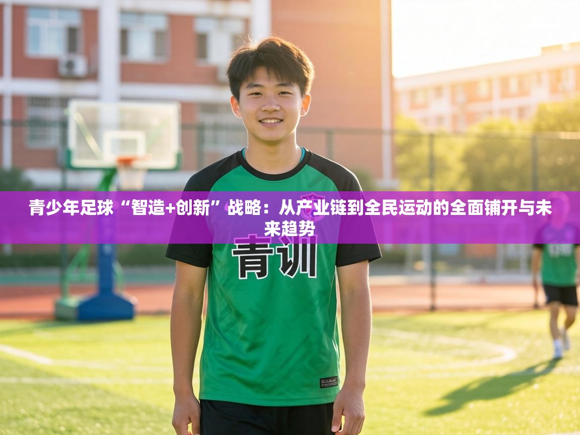 青少年足球“智造+创新”战略：从产业链到全民运动的全面铺开与未来趋势  第2张